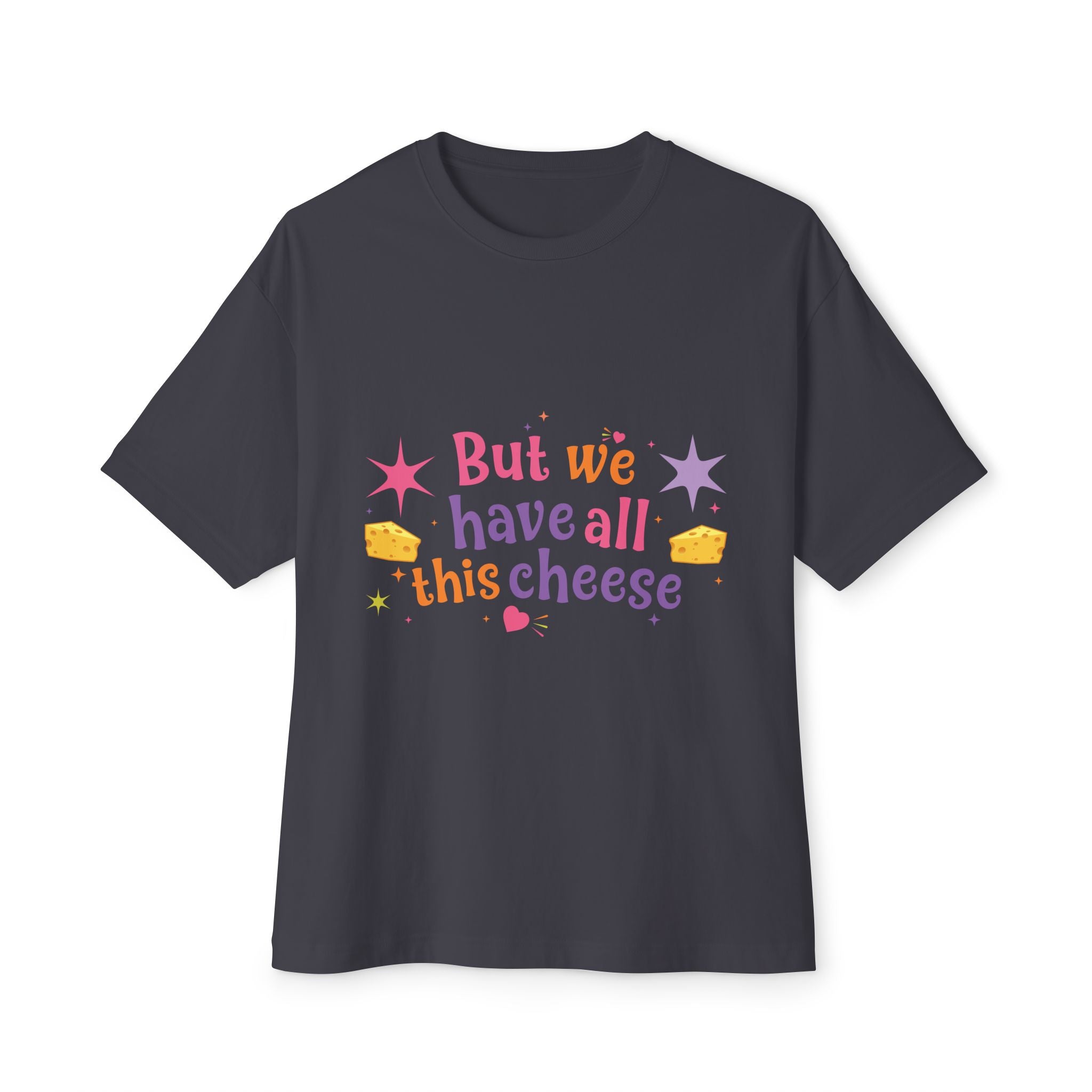 But We Have All This Cheese Unisex Tee