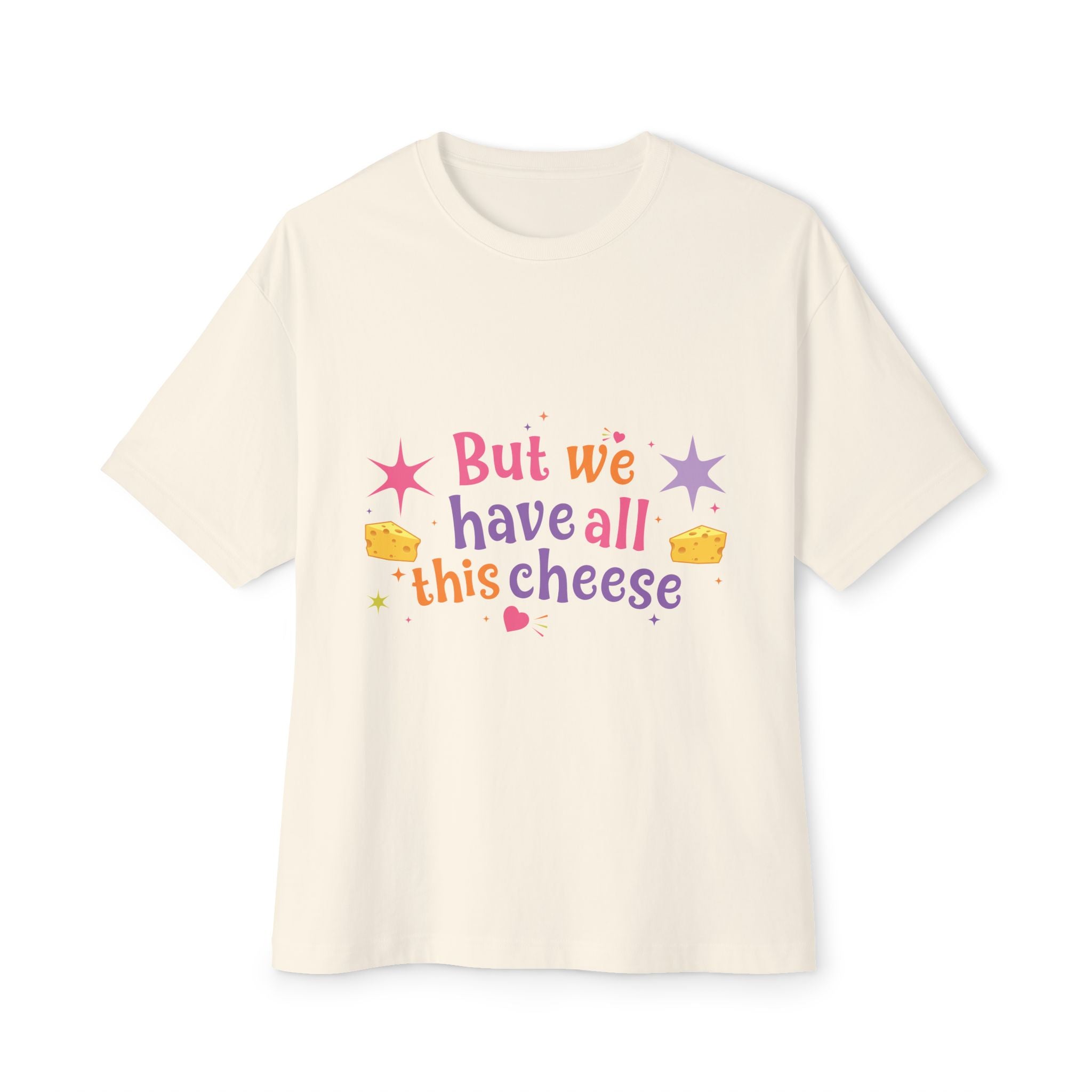 But We Have All This Cheese Unisex Tee