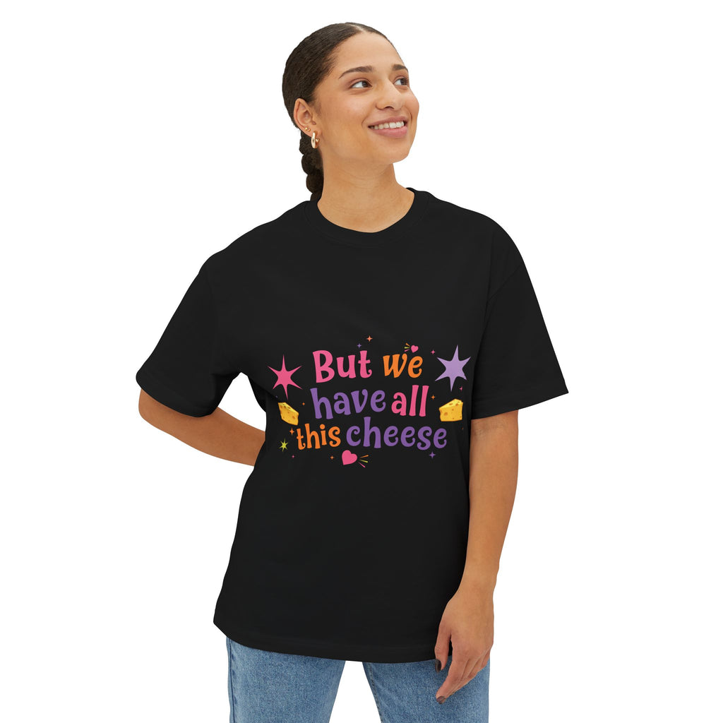 But We Have All This Cheese Unisex Tee