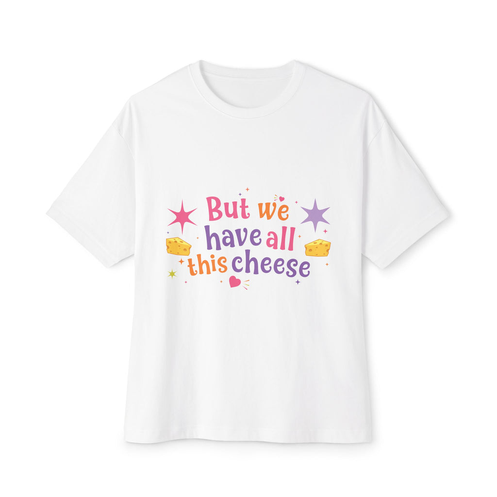 But We Have All This Cheese Unisex Tee